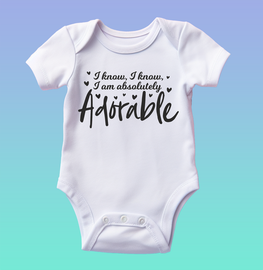 "I Know, I Know I am Absolutely Adorable" Baby Onesie