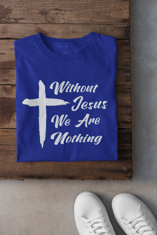 Without Jesus We Are Nothing T-Shirt