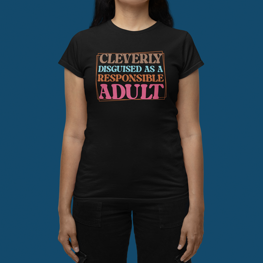 "Cleverly Disguised as a Responsible Adult" T-Shirts