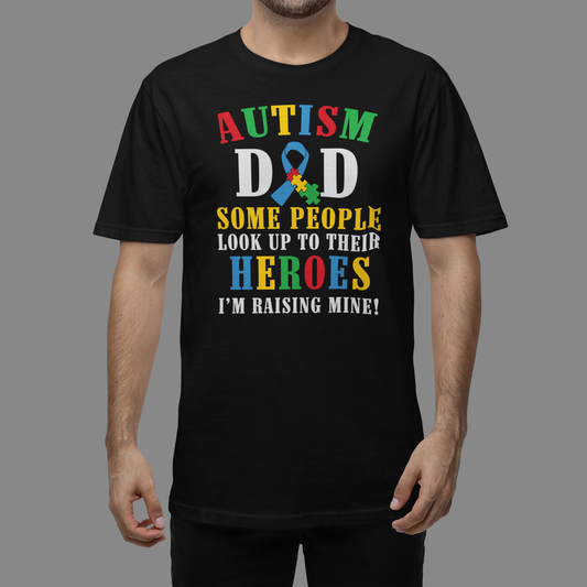 "Autism Dad Some People Look Up to Their Heroes I'm raising mine" - Autism T-Shirt