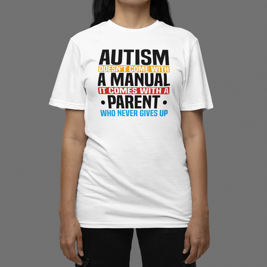 "Autism doesn't come with a Manual it comes with a Parent who never gives up" - T-Shirt