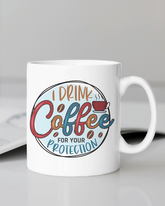 "I Drink Coffee for Your Protection" Mug 12 or 15 oz.