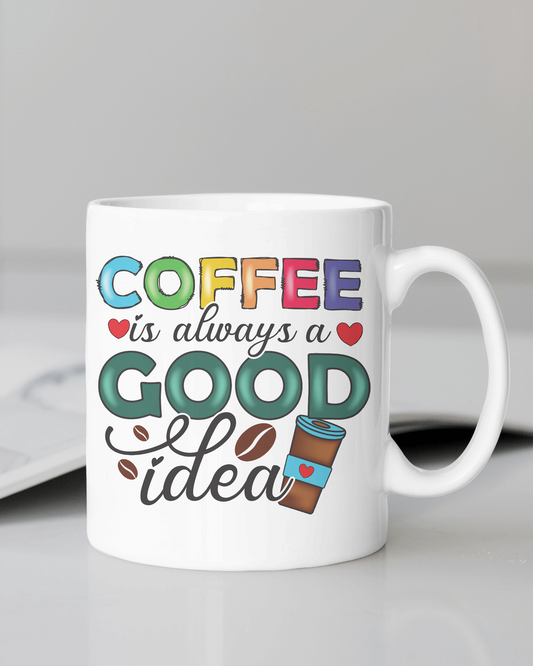 "Coffee Is Always a Good Idea" Mug 12 or 15 oz.