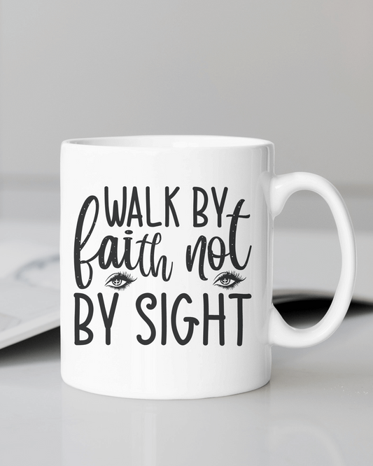Walk By Faith Not By Sight Coffee Mug 12 or 15 oz.