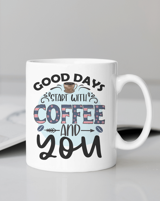 "Good Days Start with Coffee and You" Mug 12 or 15 oz.