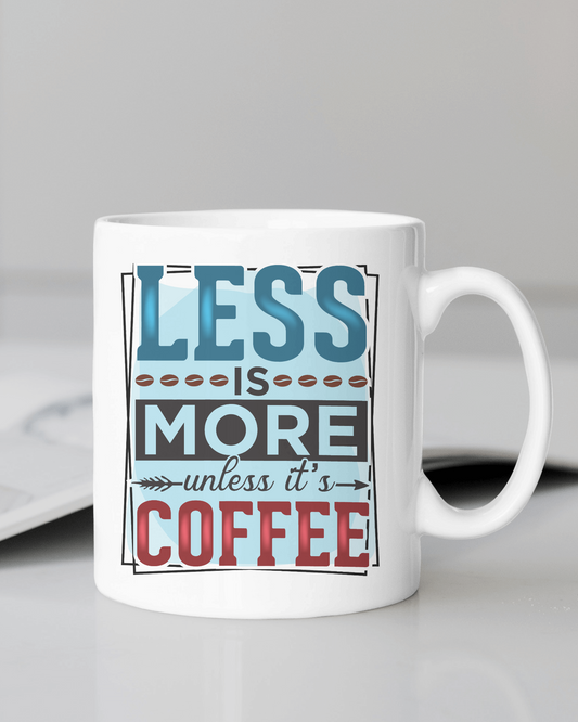 "Less Is More Unless It's Coffee" Mug 12 or 15 oz.