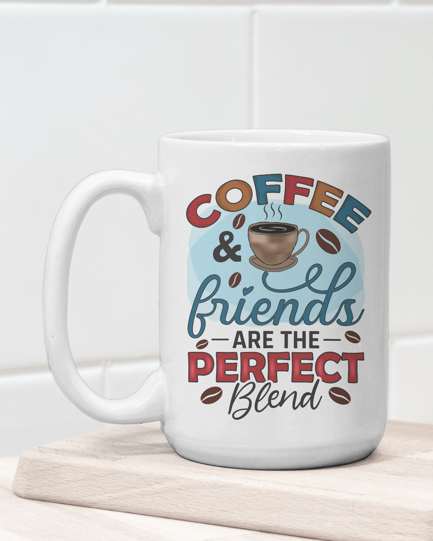 "Coffee & Friends Are the Perfect Blend" Mug 12 or 15 oz.