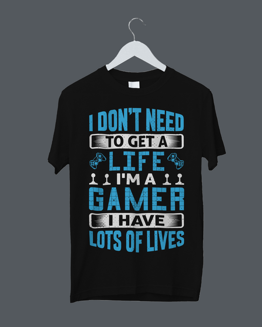 I Don't Need To Get A Life, I'm A Gamer I have Lots Of Lives - T-Shirt