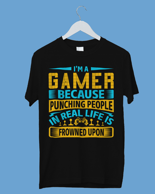 I'm A Gamer Because Punching People in Real Life Is Frowned Upon - T-Shirt