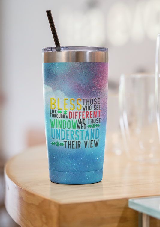 "Bless Those Who See Life Through a Different Window..." 20 or 30 oz. Tumblers.