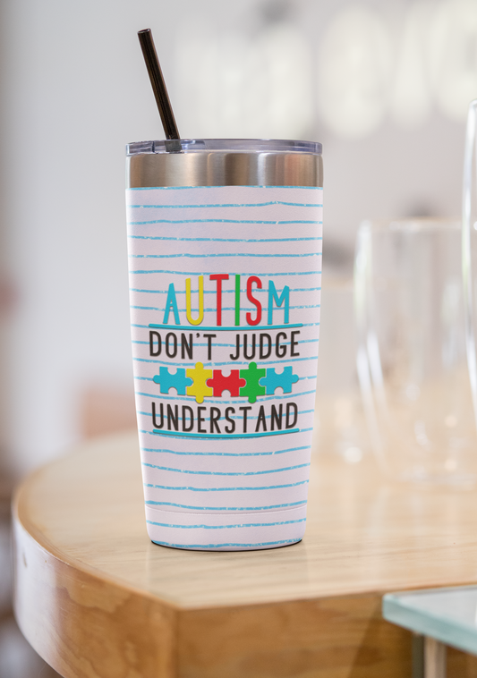"Autism Don't Judge Understand" 20 or 30 oz. Autism Tumblers.