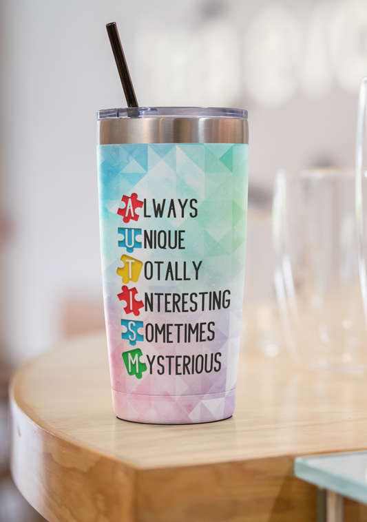 "Autism: Always, Unique, Totally, Interesting, Sometimes, Mysterious" 20 or 30 oz. Tumblers.