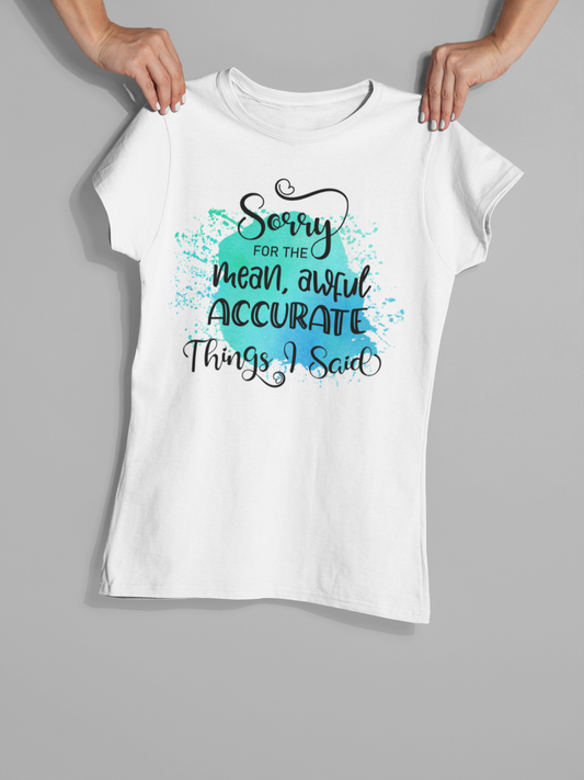 "Sorry for the Mean Awful Accurate Things I Said" T-Shirt