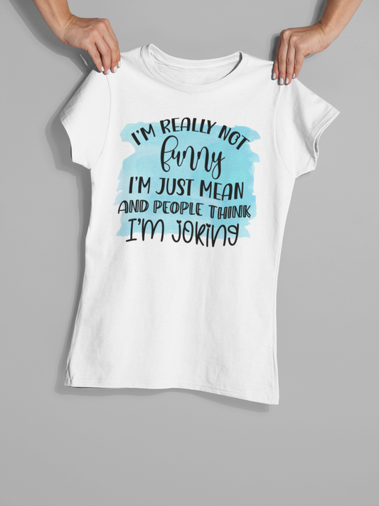 I'm really not funny I'm just mean, and people think I'm Joking - T-shirt