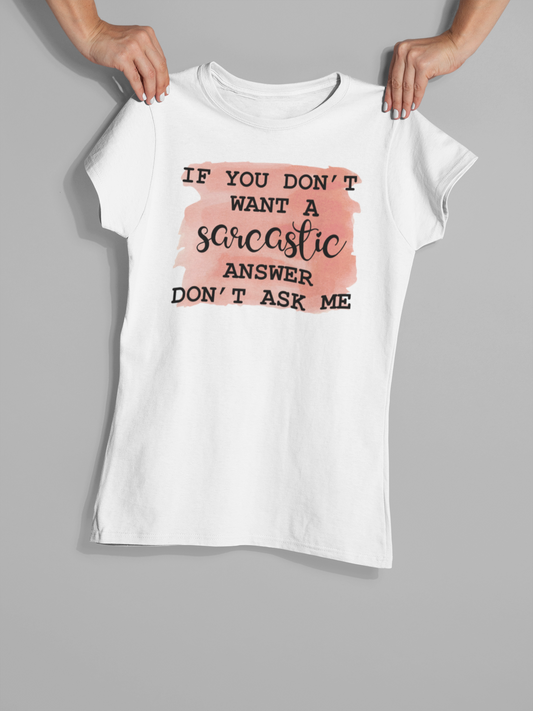If You Don't Want A Sarcastic Answer Don't Ask Me - T-Shirt