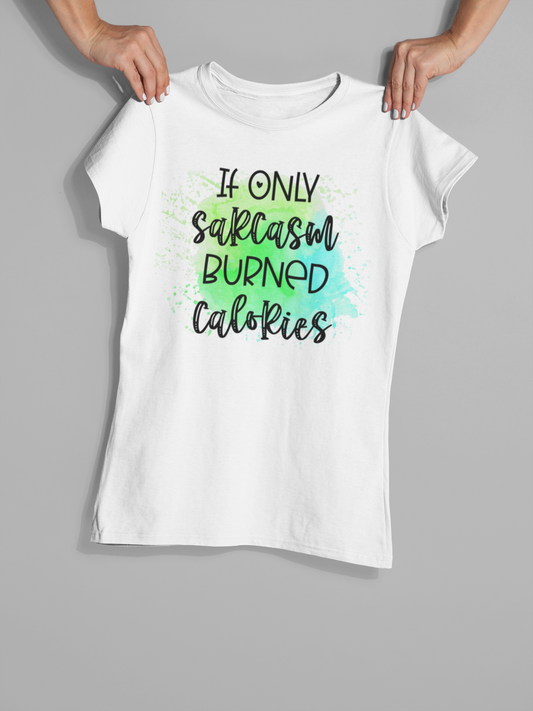 If Only Sarcasm Burned Calories - T-Shirt