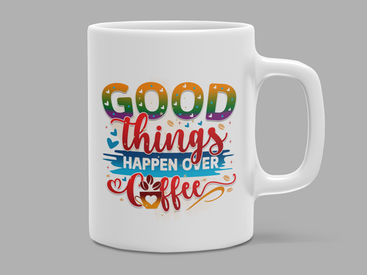 "Good Things Happen Over Coffee" Mug 12 or 15 oz.