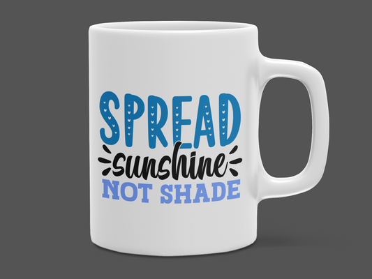 "Spread Sunshine not Shade" Mug 12 or 15 oz.