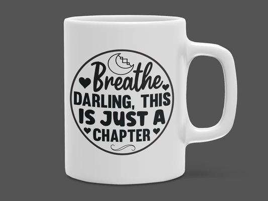 "Breathe Darling This is just a Chapter" Mug 12 or 15 oz.
