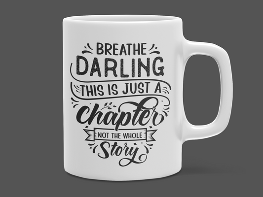 "Breathe Darling This is just a Chapter Not the Whole Story" Mug 12 or 15 oz.