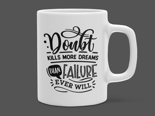 "Doubt kills more Dreams Thean failure ever will" Mug 12 or 15 oz.