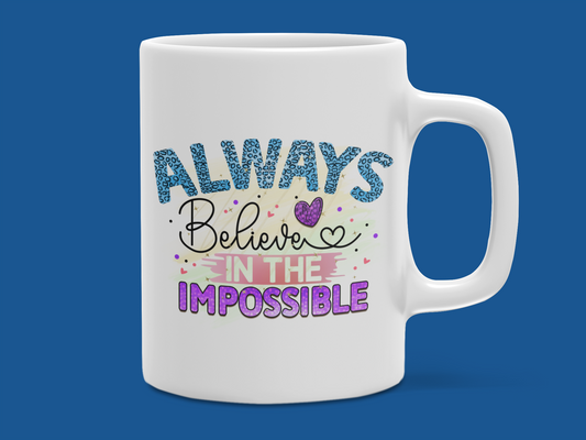 "Always Believe in The Impossible" Mug 12 or 15 oz.