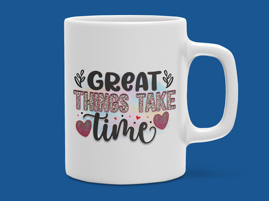 "Great Things Take Time" Mug 12 or 15 oz.