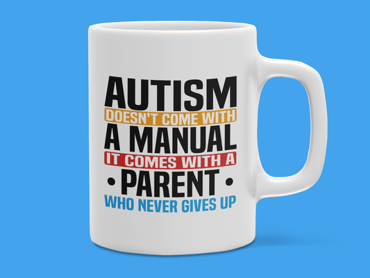 "Autism Doesn't Come with a Manual It Comes with a Parent Who Never Gives Up" Mug 12 or 15 oz.