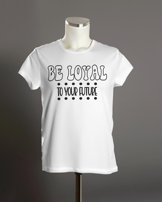 "Be Loyal to Your Future" T-Shirt.