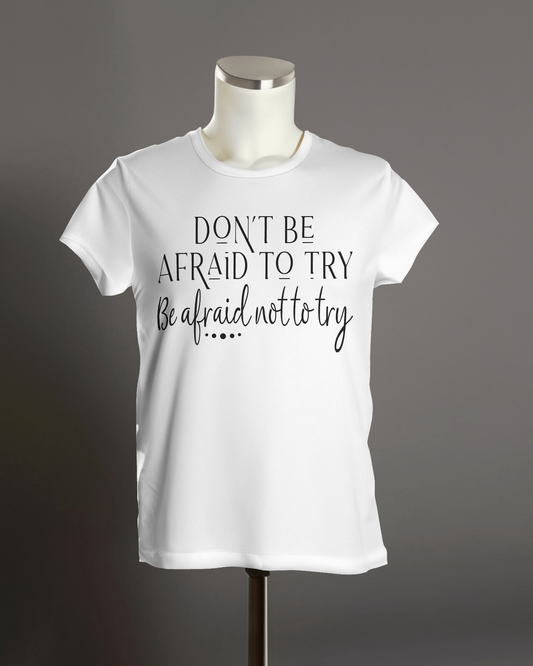 "Don't be afraid to try, be afraid not to try" T-Shirt.