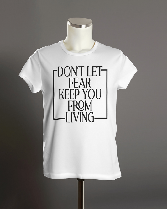 "Don't Let Fear Keep You from Living" T-Shirt.
