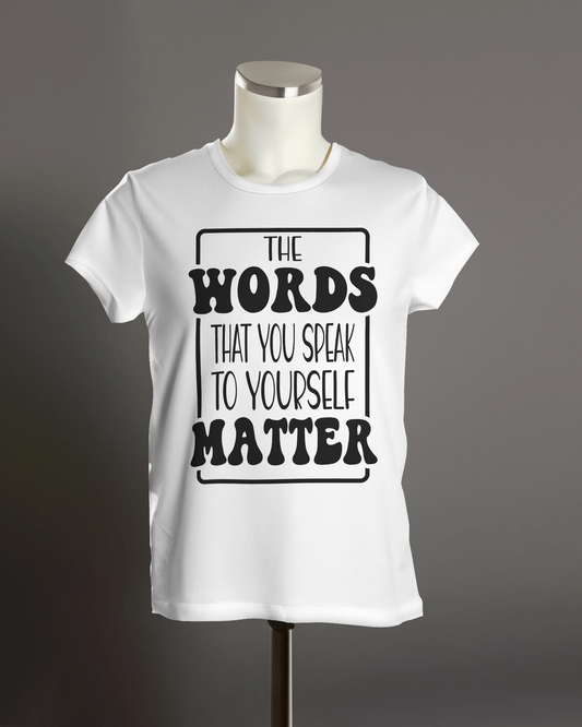"The Words That You Speak to Yourself Matter" T-Shirt.