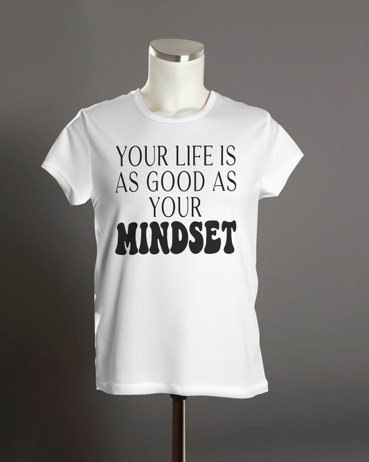 Your Life is As Good as Your Mindset" T-Shirt.
