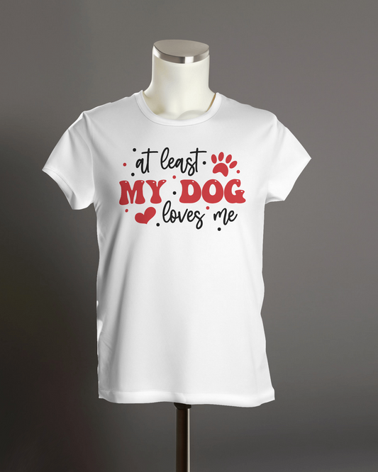 "At least My Dog Loves Me" T-Shirt.