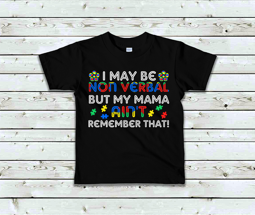 "I May Be Nonverbal But My Mom Ain't Remember That" T-Shirt