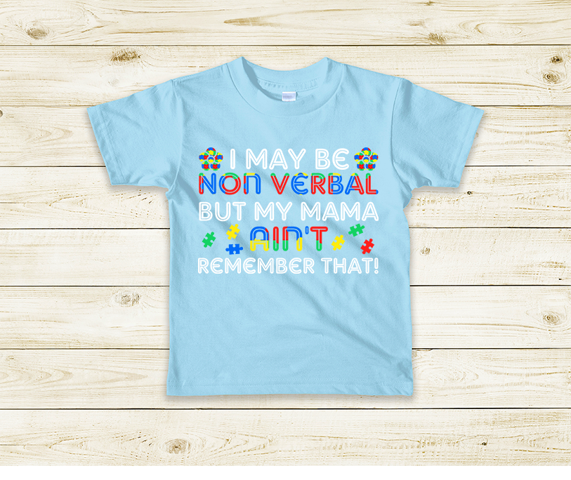 "I May Be Nonverbal But My Mom Ain't Remember That" T-Shirt