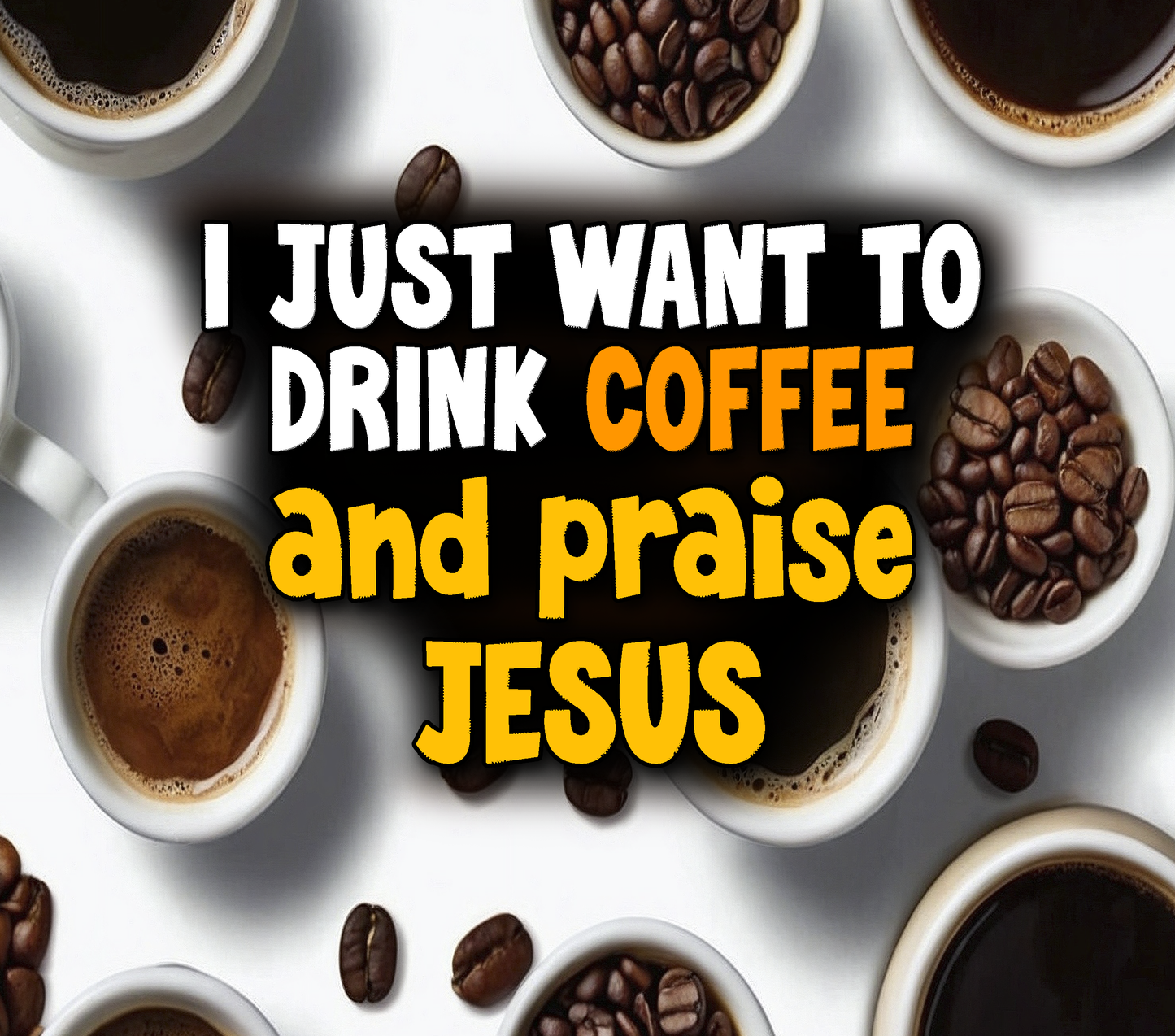 "I Just Want to Drink Coffee and Praise Jesus" 20 or 30 oz Skinny Tumbler