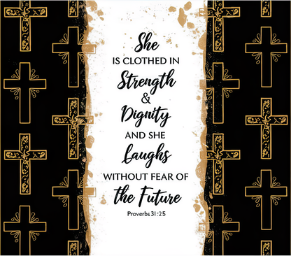 "She is clothed in Strength & Dignity. " 20 or 30 oz. Skinny Tumblers