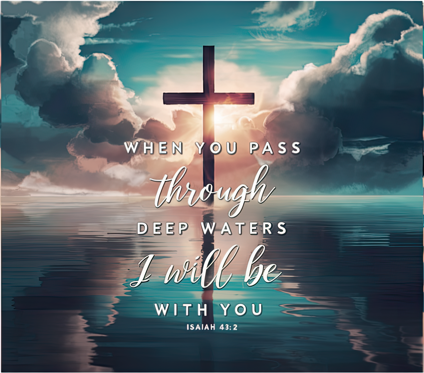 "When you pass through deep waters, I will be with you. - Isaiah 43-2" 20 or 30 oz Skinny Tumbler