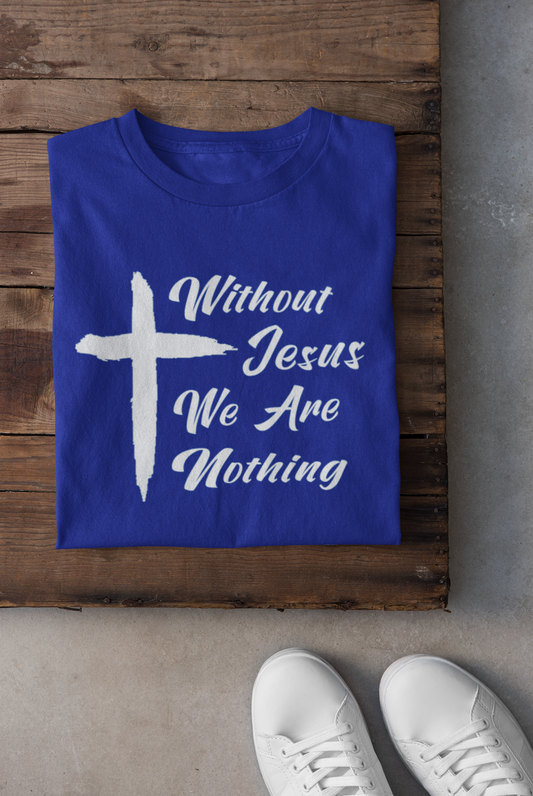 "Without Jesus We Are Nothing" T-Shirt