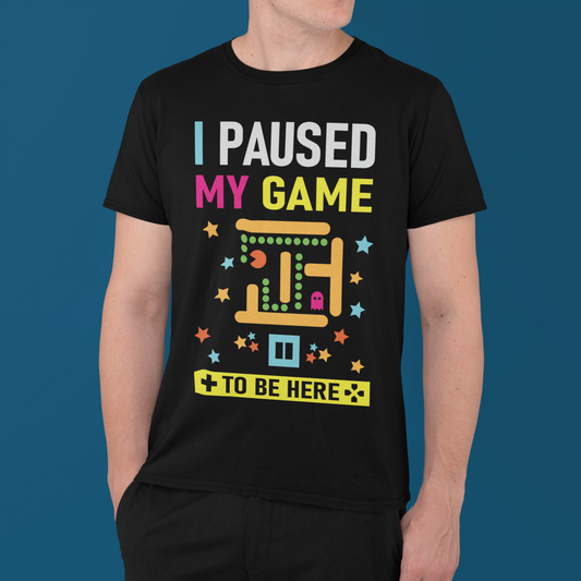 "I Paused My Game To Be Here" T-Shirt