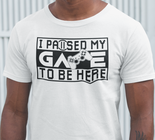 "I Paused My Game To Be Here" - T-Shirt