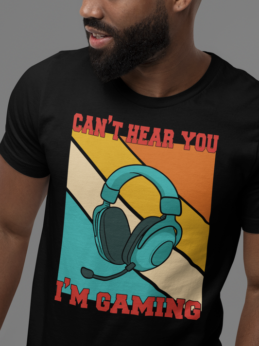 "Can't Hear You I'm Gaming" - T-Shirt