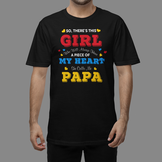 "So, There's This GIRL Who Will Always Have A Piece of My Heart, She Calls Me PAPA" - T-Shirt