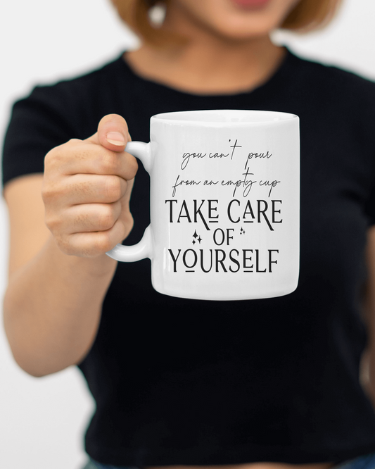 "You can't pour from an empty cup, Take care of yourself" Mug 12 or 15 oz.