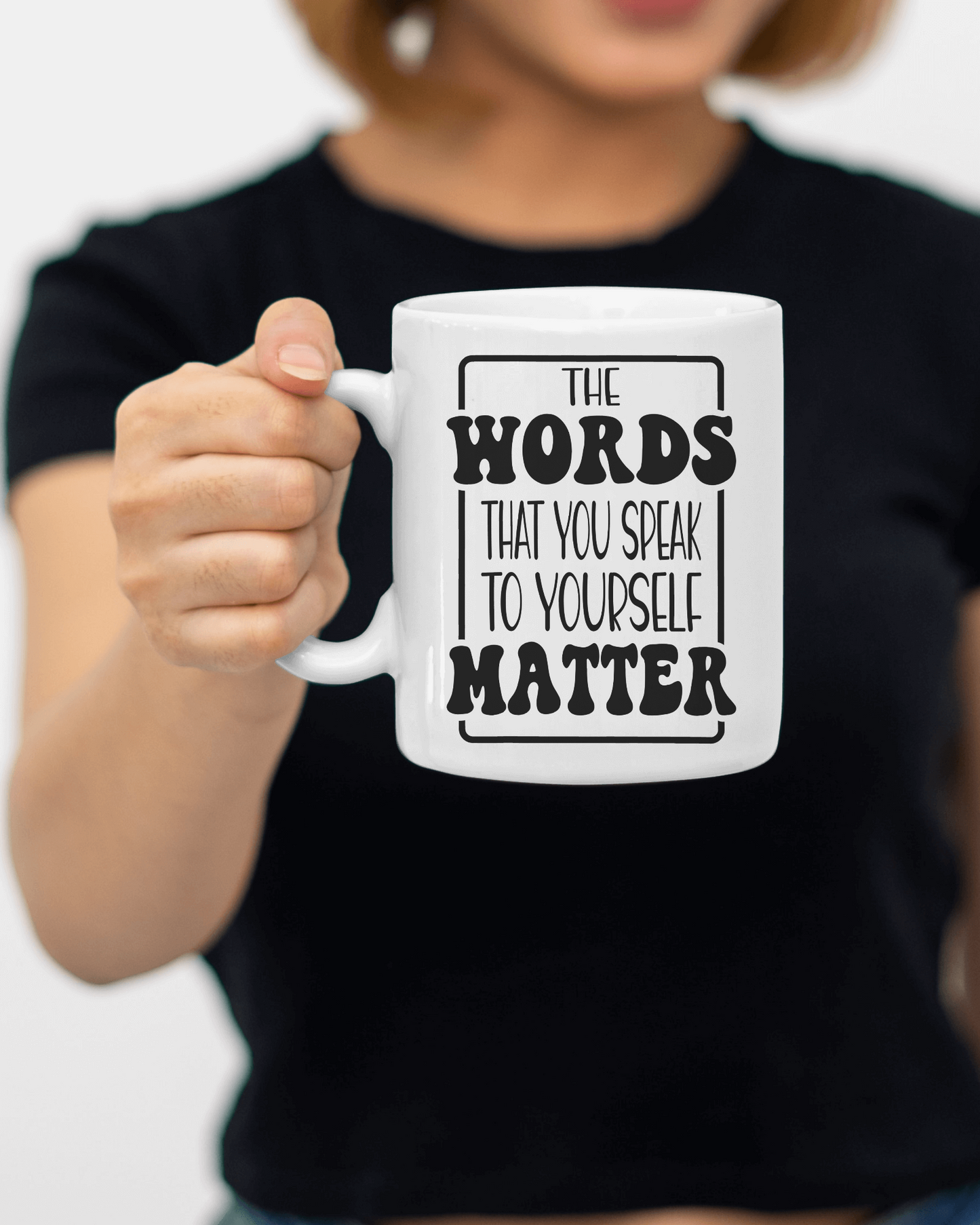 The Words That You Say to Yourself Matter" Mug 12 or 15 oz.