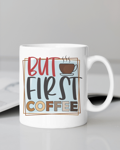 "But First Coffee" Mug 12 or 15 oz.