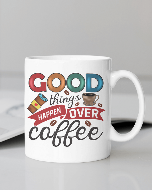 Good Things Happen Over Coffee" Mug 12 or 15 oz.