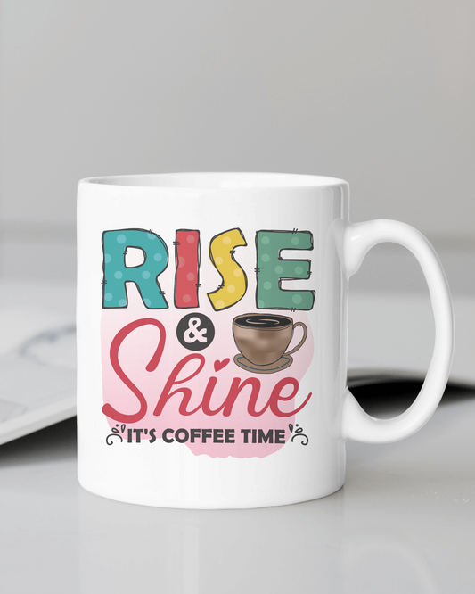 "Rise & Shine It's Coffee Time" Mug 12 or 15 oz.