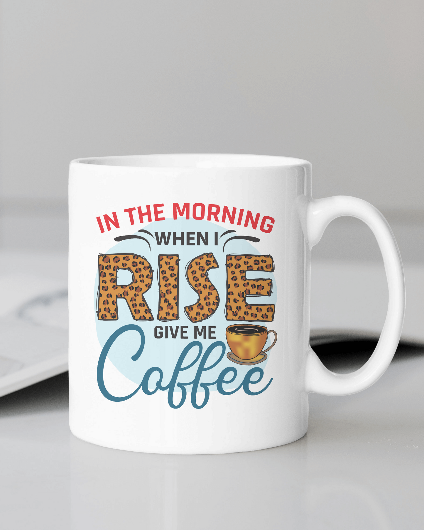 "In The Morning When I Rise Give Me Coffee" Mug 12 or 15 oz.